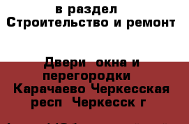  в раздел : Строительство и ремонт » Двери, окна и перегородки . Карачаево-Черкесская респ.,Черкесск г.